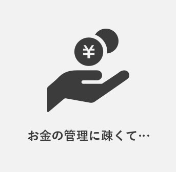 お金の管理に疎くて・・・